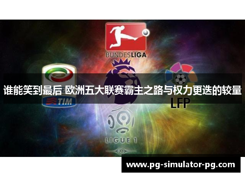 谁能笑到最后 欧洲五大联赛霸主之路与权力更迭的较量