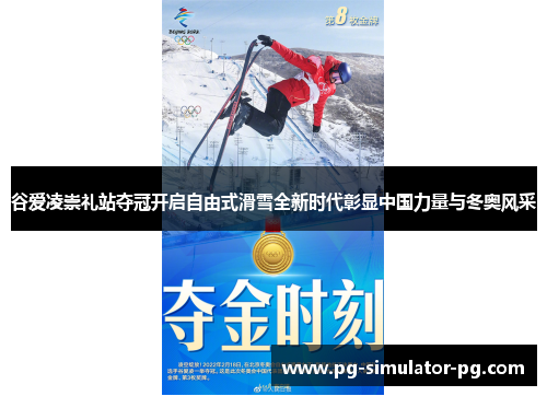 谷爱凌崇礼站夺冠开启自由式滑雪全新时代彰显中国力量与冬奥风采