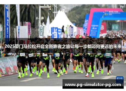 2025厦门马拉松开启全新跑者之旅让每一步都迈向更远的未来