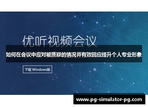 如何在会议中应对被质疑的情况并有效回应提升个人专业形象
