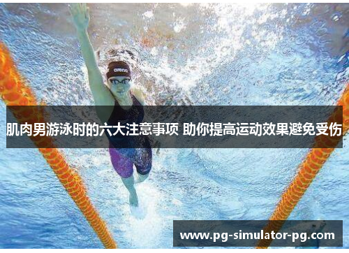 肌肉男游泳时的六大注意事项 助你提高运动效果避免受伤