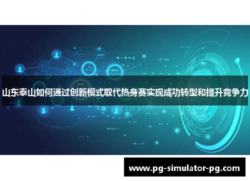 山东泰山如何通过创新模式取代热身赛实现成功转型和提升竞争力