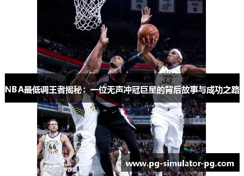 NBA最低调王者揭秘：一位无声冲冠巨星的背后故事与成功之路