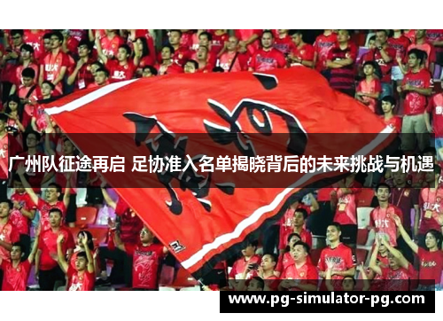 广州队征途再启 足协准入名单揭晓背后的未来挑战与机遇