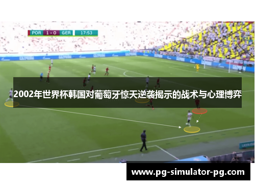 2002年世界杯韩国对葡萄牙惊天逆袭揭示的战术与心理博弈