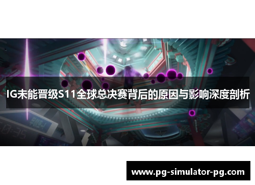 IG未能晋级S11全球总决赛背后的原因与影响深度剖析