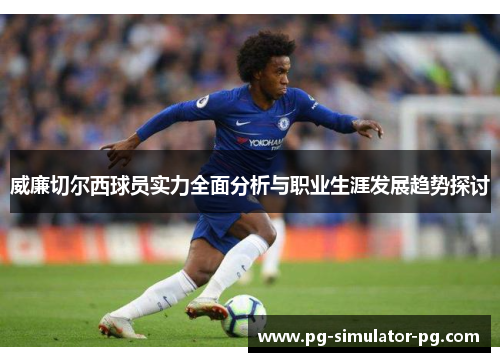 威廉切尔西球员实力全面分析与职业生涯发展趋势探讨