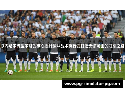 以内马尔阵型策略为核心提升球队战术执行力打造无懈可击的冠军之路