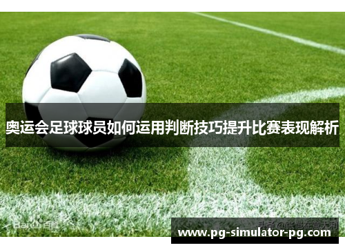 奥运会足球球员如何运用判断技巧提升比赛表现解析