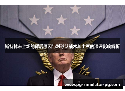 斯特林未上场的背后原因与对球队战术和士气的深远影响解析