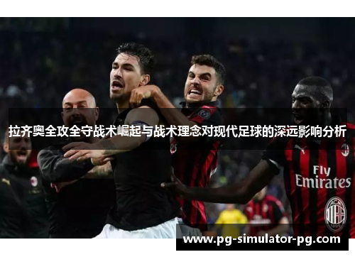 拉齐奥全攻全守战术崛起与战术理念对现代足球的深远影响分析