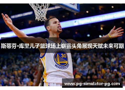 斯蒂芬·库里儿子篮球场上崭露头角展现天赋未来可期 斯蒂芬·库里儿子篮球场上崭露头角展现天赋未来可期