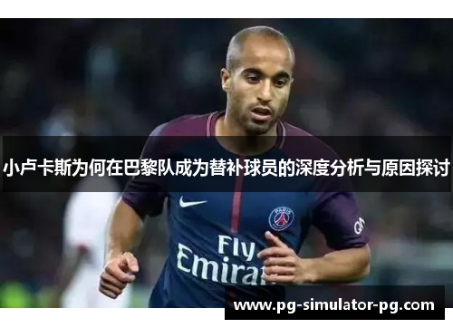 小卢卡斯为何在巴黎队成为替补球员的深度分析与原因探讨