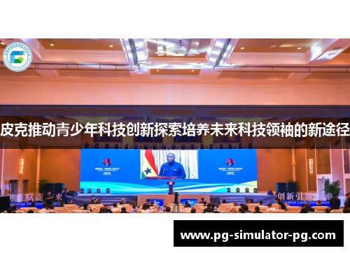 皮克推动青少年科技创新探索培养未来科技领袖的新途径