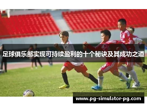 足球俱乐部实现可持续盈利的十个秘诀及其成功之道 足球俱乐部实现可持续盈利的十个秘诀及其成功之道