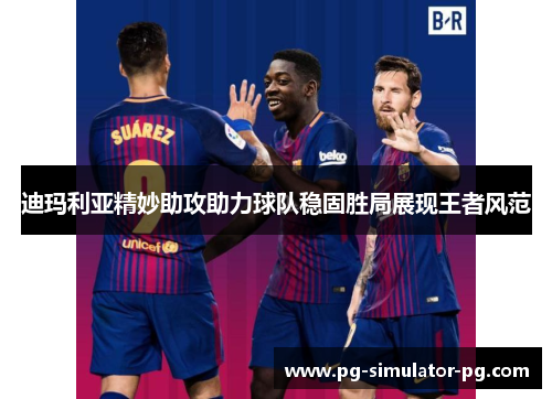 迪玛利亚精妙助攻助力球队稳固胜局展现王者风范 迪玛利亚精妙助攻助力球队稳固胜局展现王者风范