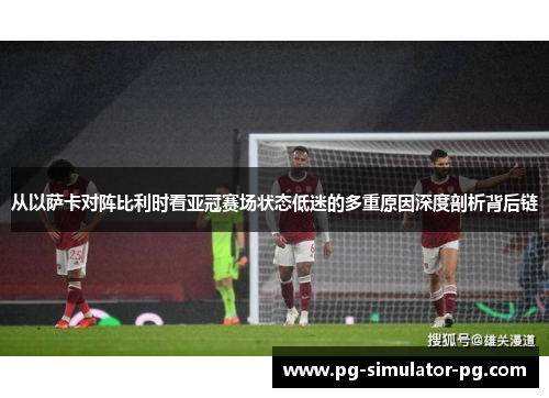 从以萨卡对阵比利时看亚冠赛场状态低迷的多重原因深度剖析背后链
