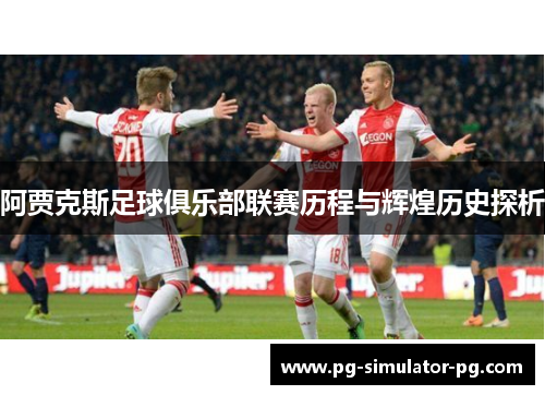 阿贾克斯足球俱乐部联赛历程与辉煌历史探析 阿贾克斯足球俱乐部联赛历程与辉煌历史探析
