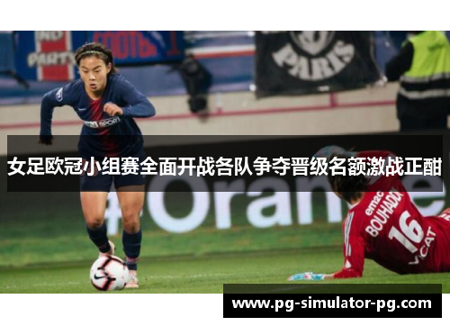 女足欧冠小组赛全面开战各队争夺晋级名额激战正酣