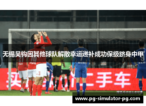 无锡吴钩因其他球队解散幸运递补成功保级跻身中甲