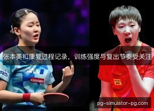 张本美和康复过程记录,训练强度与复出节奏受关注 张本美和康复过程记录,训练强度与复出节奏受关注